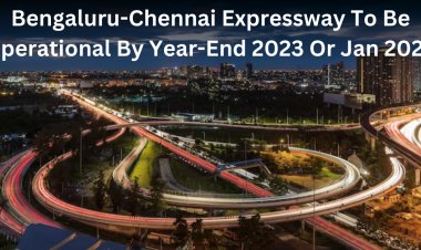 Bengaluru-Chennai Expressway To Be Operational By Year-End 2023 Or Jan 2024